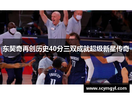 东契奇再创历史40分三双成就超级新星传奇